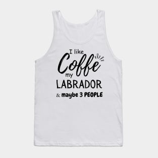 I like Coffee my Labrador And Maybe 3 People Tank Top